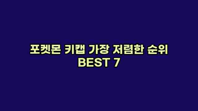 포켓몬 키캡 가장 저렴한 순위 BEST 7