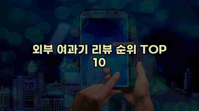 외부 여과기 리뷰 순위 TOP 10 1 1 외부 여과기 리뷰 순위 TOP 10