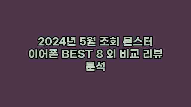 2024년 5월 조회 몬스터 이어폰 BEST 8 외 비교 리뷰 분석