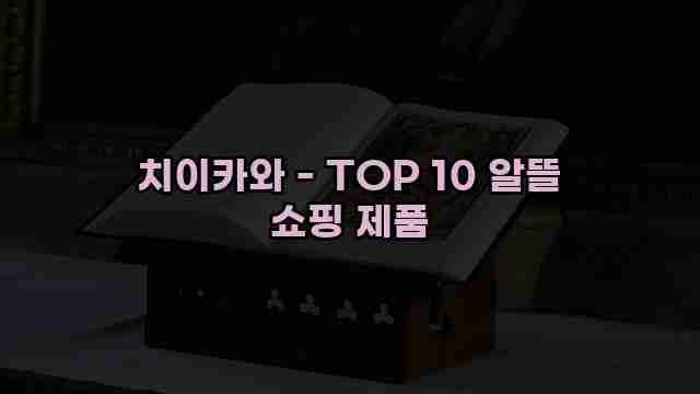 치이카와 - TOP 10 알뜰 쇼핑 제품 