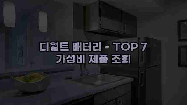 디월트 배터리 - TOP 7 가성비 제품 조회