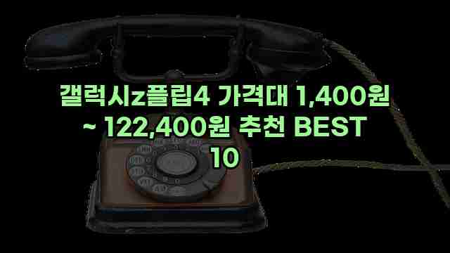 갤럭시z플립4 가격대 1,400원 ~ 122,400원 추천 BEST 10