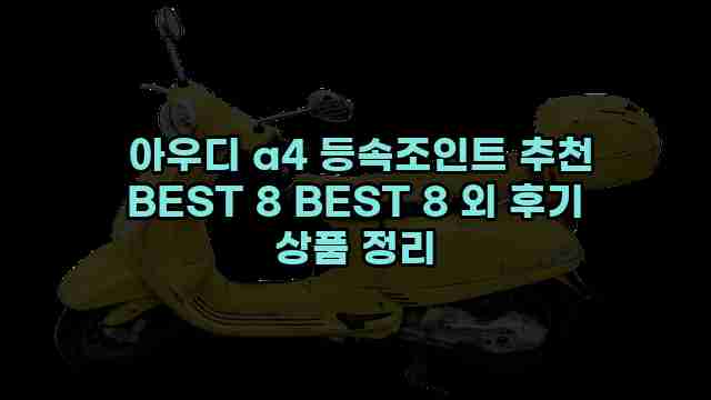  아우디 a4 등속조인트 추천 BEST 8 BEST 8 외 후기 상품 정리