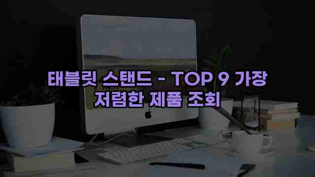 태블릿 스탠드 - TOP 9 가장 저렴한 제품 조회