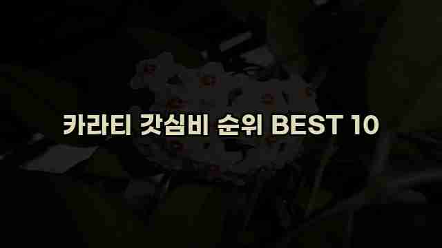 카라티 갓심비 순위 BEST 10