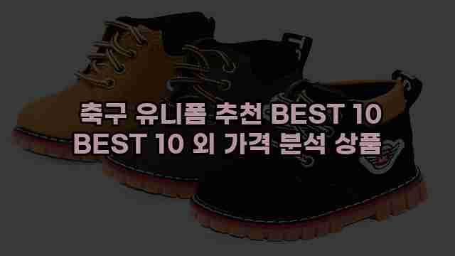  축구 유니폼 추천 BEST 10 BEST 10 외 가격 분석 상품