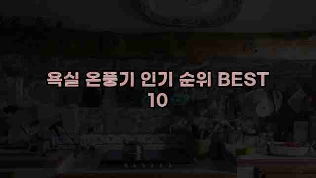 욕실 온풍기 인기 순위 BEST 10