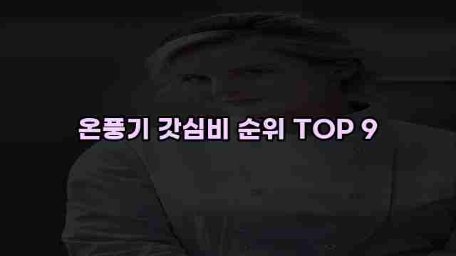 온풍기 갓심비 순위 TOP 9