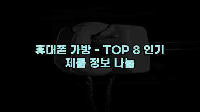 휴대폰 가방 - TOP 8 인기 제품 정보 나눔