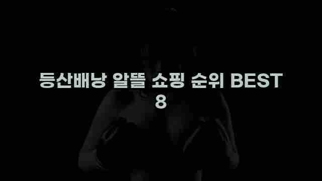 등산배낭 알뜰 쇼핑 순위 BEST 8