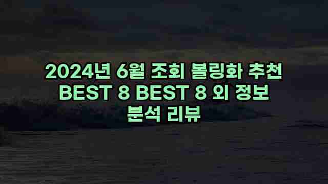 2024년 6월 조회 볼링화 추천 BEST 8 BEST 8 외 정보 분석 리뷰 1 1 2024년 6월 조회 볼링화 추천 BEST 8 BEST 8 외 정보 분석 리뷰