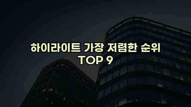 하이라이트 가장 저렴한 순위 TOP 9