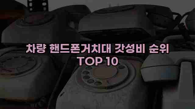 차량 핸드폰거치대 갓성비 순위 TOP 10