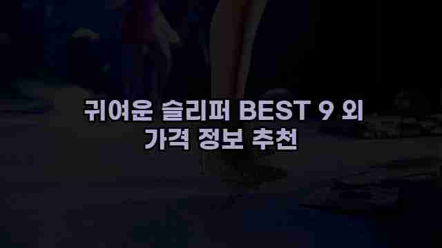 귀여운 슬리퍼 BEST 9 외 가격 정보 추천 1 1 귀여운 슬리퍼 BEST 9 외 가격 정보 추천