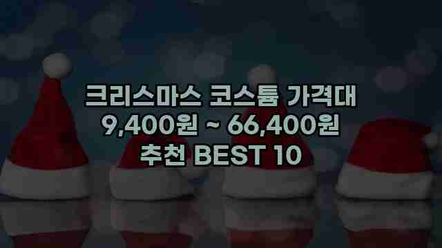 크리스마스 코스튬 가격대 9,400원 ~ 66,400원 추천 BEST 10 1 1 크리스마스 코스튬 가격대 9,400원 ~ 66,400원 추천 BEST 10