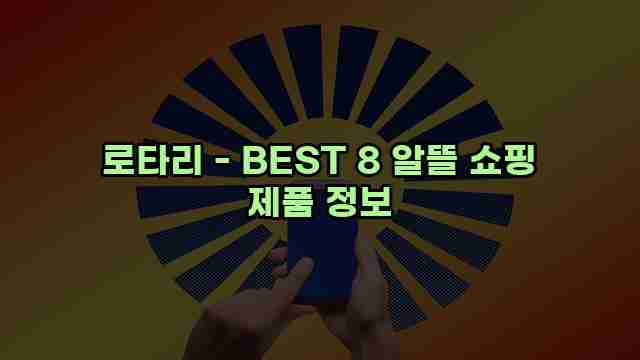 로타리 - BEST 8 알뜰 쇼핑 제품 정보