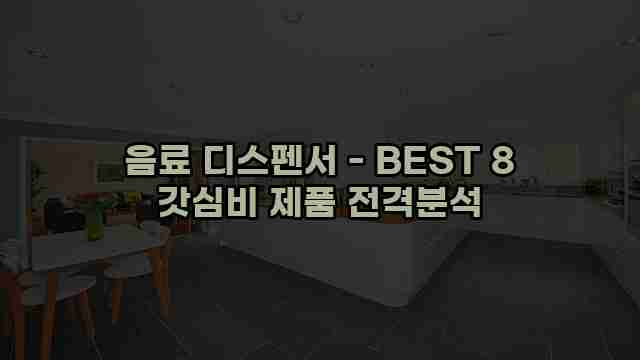 음료 디스펜서 - BEST 8 갓심비 제품 전격분석