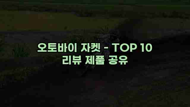 오토바이 자켓 - TOP 10 리뷰 제품 공유 1 1 오토바이 자켓 - TOP 10 리뷰 제품 공유