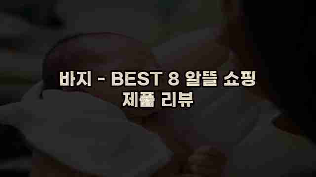 바지 - BEST 8 알뜰 쇼핑 제품 리뷰