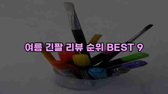여름 긴팔 리뷰 순위 BEST 9 1 1 여름 긴팔 리뷰 순위 BEST 9