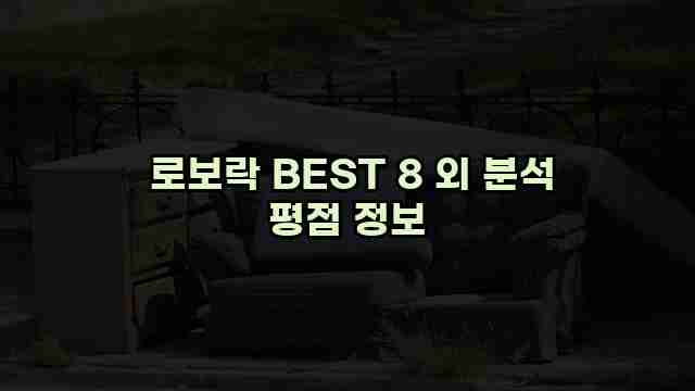  로보락 BEST 8 외 분석 평점 정보