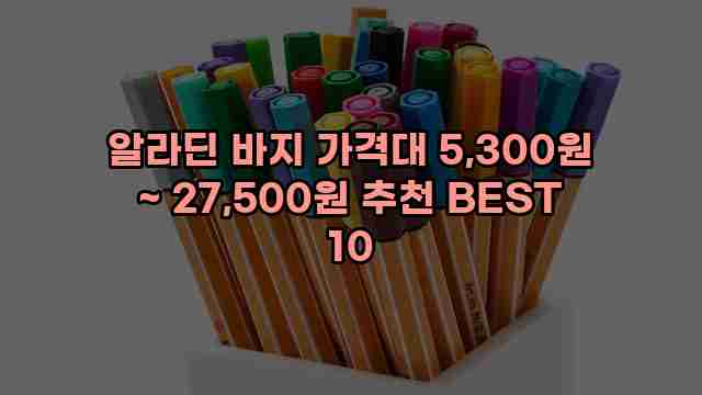 알라딘 바지 가격대 5,300원 ~ 27,500원 추천 BEST 10