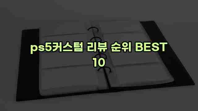 ps5커스텀 리뷰 순위 BEST 10