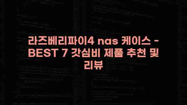 라즈베리파이4 nas 케이스 - BEST 7 갓심비 제품 추천 및 리뷰