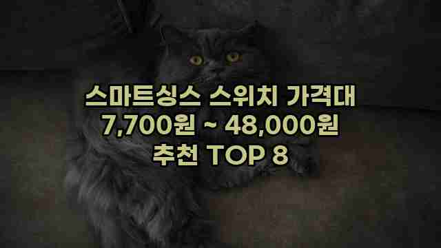 스마트싱스 스위치 가격대 7,700원 ~ 48,000원 추천 TOP 8 1 1 스마트싱스 스위치 가격대 7,700원 ~ 48,000원 추천 TOP 8