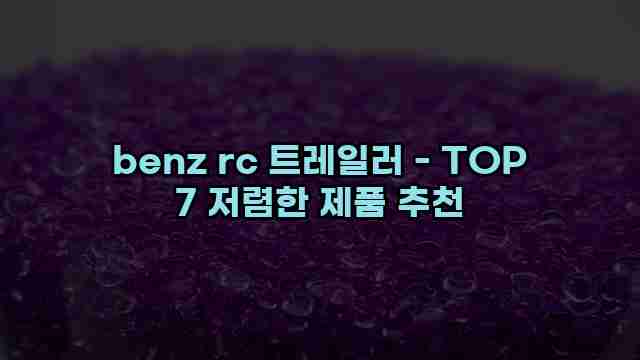 benz rc 트레일러 - TOP 7 저렴한 제품 추천