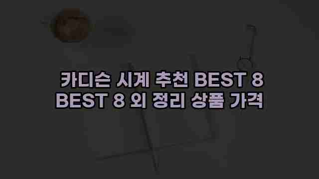  카디슨 시계 추천 BEST 8 BEST 8 외 정리 상품 가격