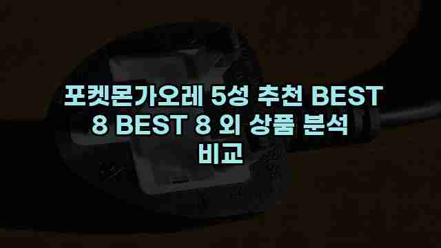  포켓몬가오레 5성 추천 BEST 8 BEST 8 외 상품 분석 비교