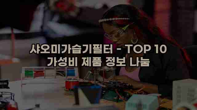 샤오미가습기필터 - TOP 10 가성비 제품 정보 나눔