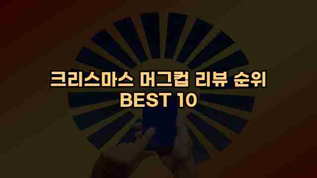 크리스마스 머그컵 리뷰 순위 BEST 10