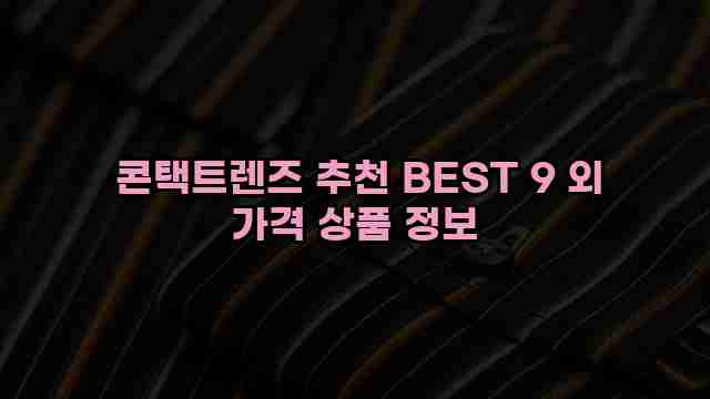 콘택트렌즈 추천 BEST 9 외 가격 상품 정보 1 1 콘택트렌즈 추천 BEST 9 외 가격 상품 정보