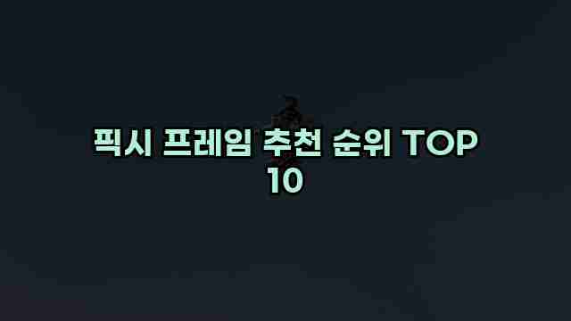 픽시 프레임 추천 순위 TOP 10