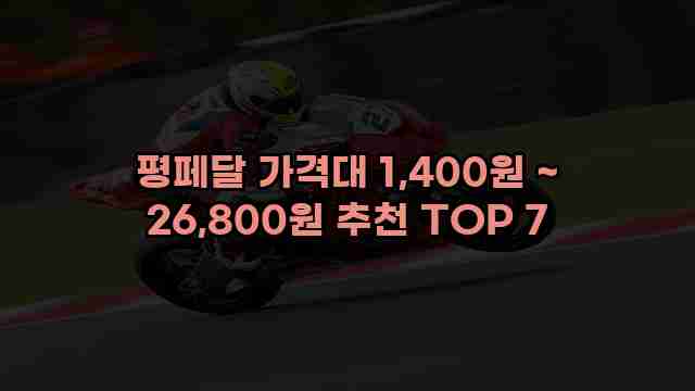 평페달 가격대 1,400원 ~ 26,800원 추천 TOP 7 1 1 평페달 가격대 1,400원 ~ 26,800원 추천 TOP 7