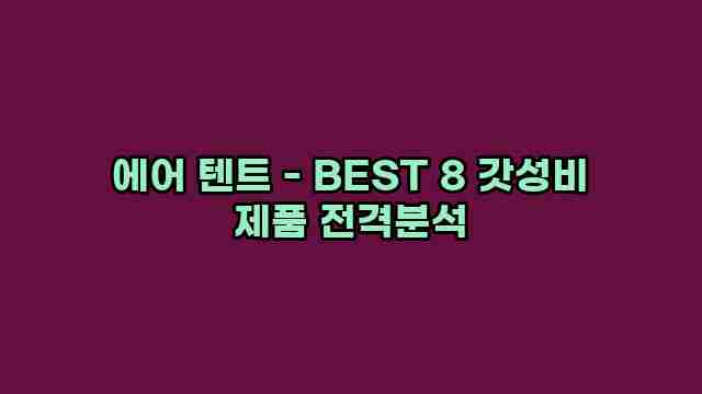 에어 텐트 - BEST 8 갓성비 제품 전격분석 1 1 에어 텐트 - BEST 8 갓성비 제품 전격분석