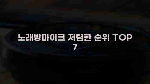 노래방마이크 저렴한 순위 TOP 7