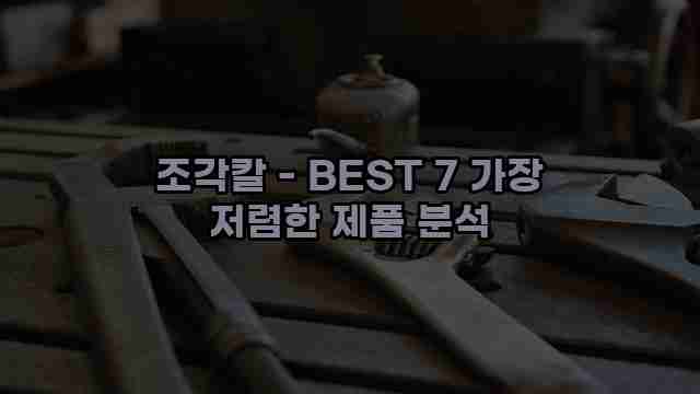 조각칼 - BEST 7 가장 저렴한 제품 분석