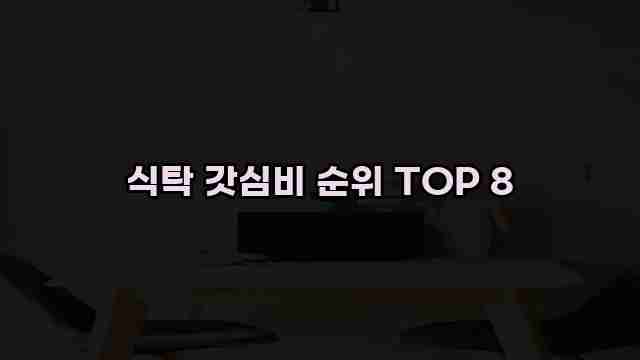 식탁 갓심비 순위 TOP 8