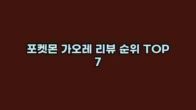 포켓몬 가오레 리뷰 순위 TOP 7