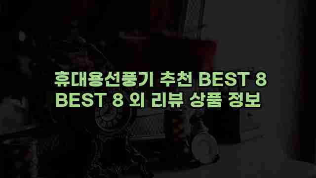  휴대용선풍기 추천 BEST 8 BEST 8 외 리뷰 상품 정보