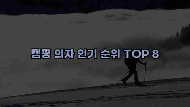 캠핑 의자 인기 순위 TOP 8