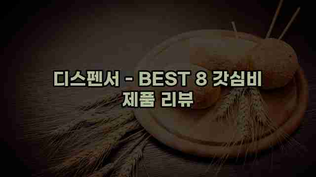 디스펜서 - BEST 8 갓심비 제품 리뷰