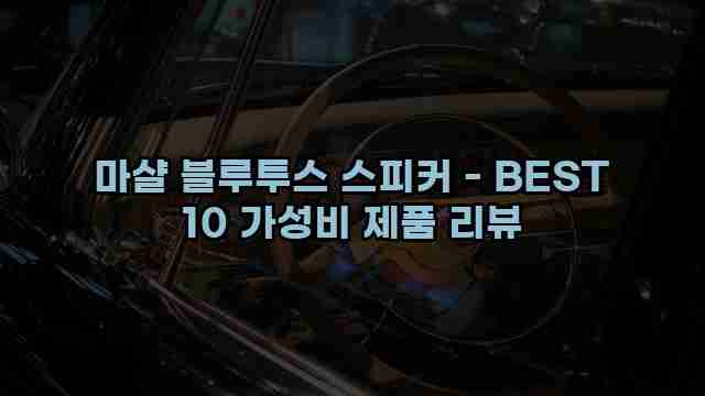 마샬 블루투스 스피커 - BEST 10 가성비 제품 리뷰