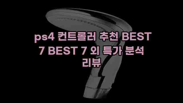  ps4 컨트롤러 추천 BEST 7 BEST 7 외 특가 분석 리뷰