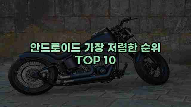 안드로이드 가장 저렴한 순위 TOP 10