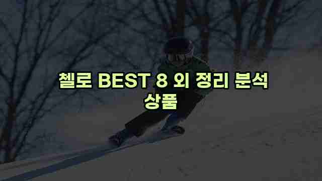  첼로 BEST 8 외 정리 분석 상품