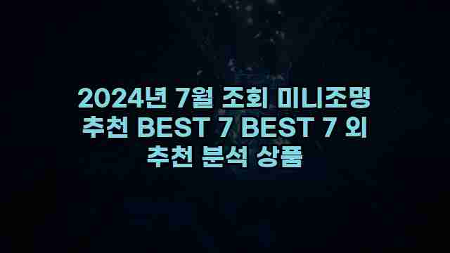 2024년 7월 조회 미니조명 추천 BEST 7 BEST 7 외 추천 분석 상품